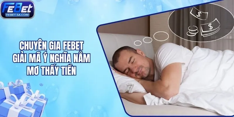 Chuyên Gia Febet Giải Mã Ý Nghĩa Nằm Mơ Thấy Tiền
