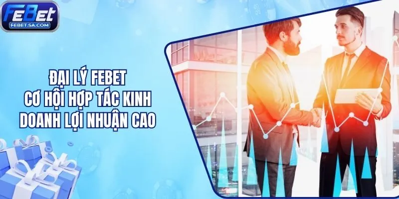 Đại Lý Febet - Cơ Hội Hợp Tác Kinh Doanh Lợi Nhuận Cao