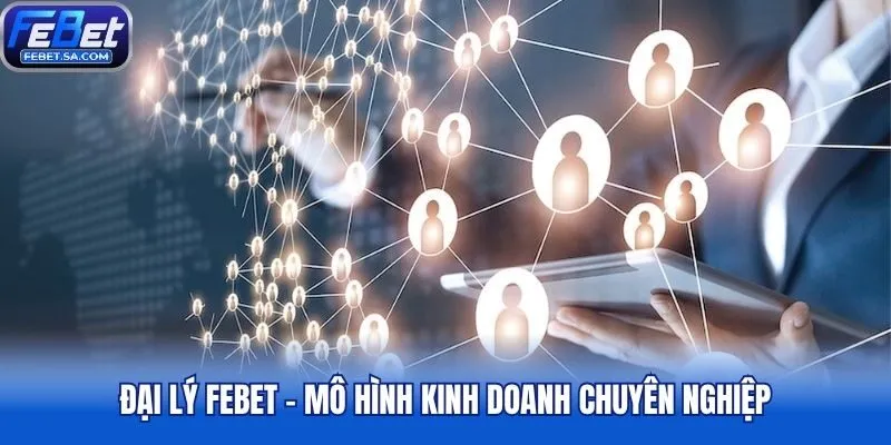 Đại lý Febet - Mô hình kinh doanh chuyên nghiệp