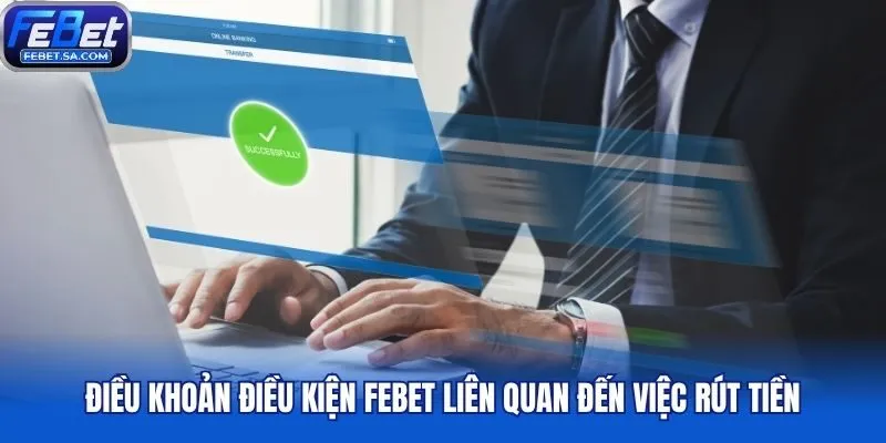 Điều khoản điều kiện Febet liên quan đến việc rút tiền
