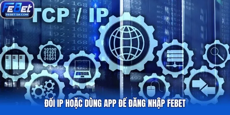 Đổi IP hoặc dùng app để đăng nhập Febet