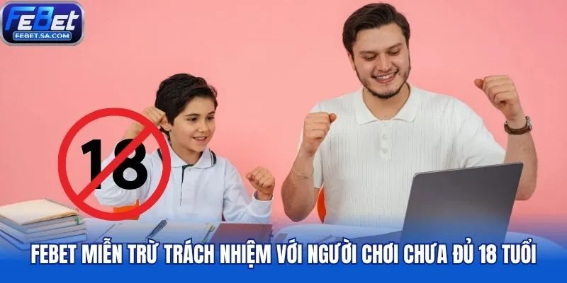 Febet miễn trừ trách nhiệm với người chơi chưa đủ 18 tuổi