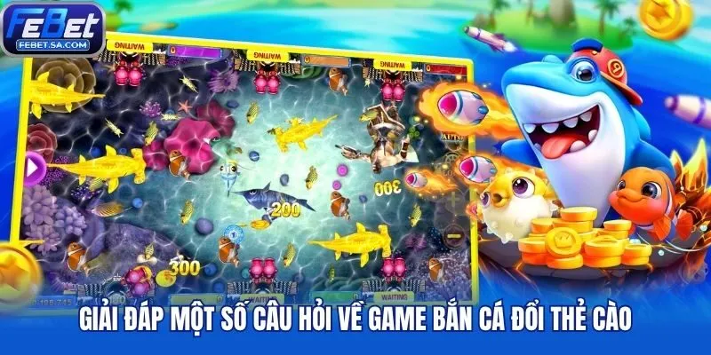 Giải đáp một số câu hỏi về game bắn cá đổi thẻ cào