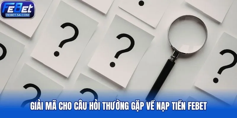 Giải mã cho câu hỏi thường gặp về nạp tiền Febet