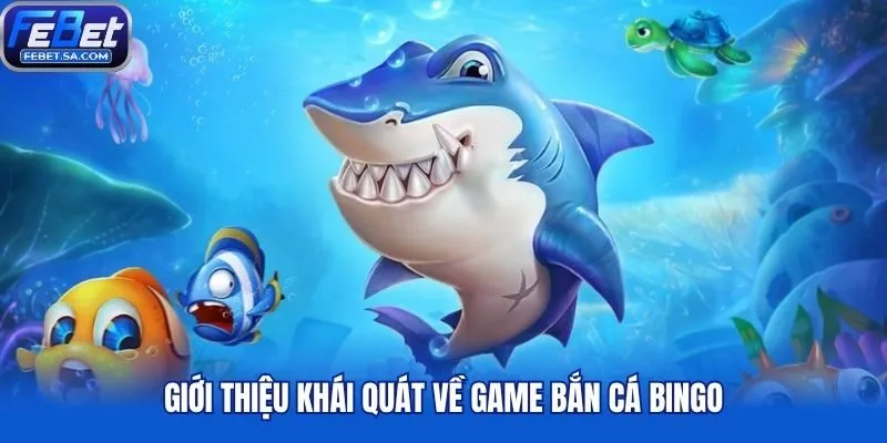 Giới thiệu khái quát về game Bắn cá Bingo