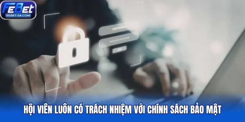 Hội viên luôn có trách nhiệm với chính sách bảo mật