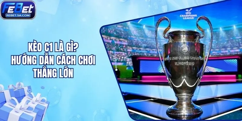 Kèo C1 Là Gì? Hướng Dẫn Cách Chơi Thắng Lớn