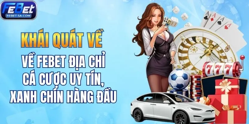 Khái quát về Febet - Địa chỉ cá cược uy tín, xanh chín hàng đầu