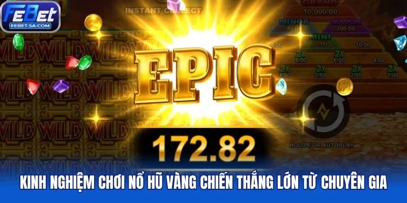 Kinh nghiệm chơi nổ hũ vàng chiến thắng lớn từ chuyên gia