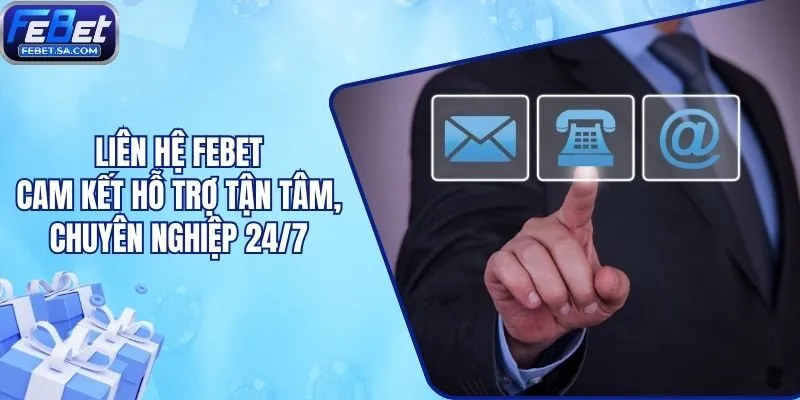 Liên Hệ Febet - Cam Kết Hỗ Trợ Tận Tâm, Chuyên Nghiệp 24/7
