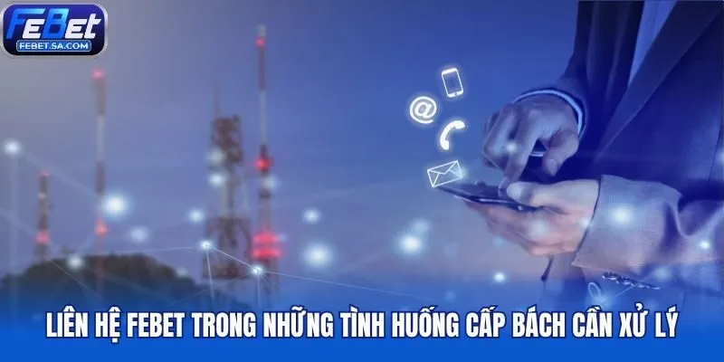 Liên hệ Febet trong những tình huống cấp bách cần xử lý