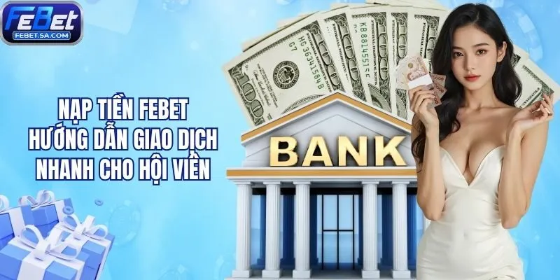 Nạp Tiền Febet - Hướng Dẫn Giao Dịch Nhanh Cho Hội Viên