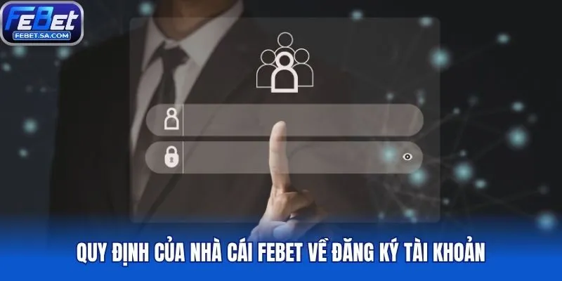 Quy định của nhà cái Febet về đăng ký tài khoản
