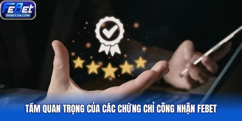 Tầm quan trọng của các chứng chỉ công nhận Febet