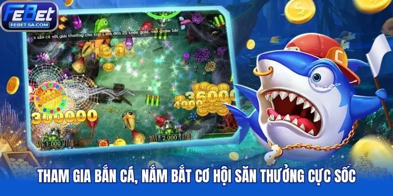 Tham gia bắn cá, nắm bắt cơ hội săn thưởng cực sốc