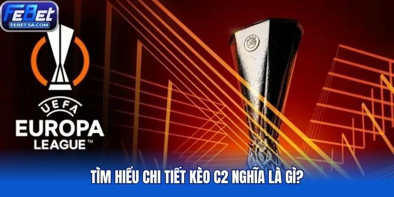 Tìm hiểu chi tiết kèo C2 nghĩa là gì?