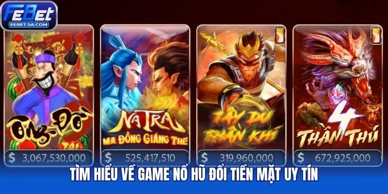 Tìm hiểu về game nổ hũ đổi tiền mặt uy tín