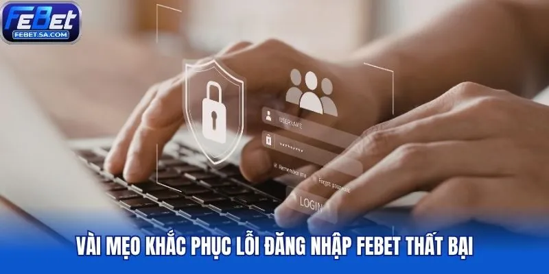 Vài mẹo khắc phục lỗi đăng nhập Febet thất bại